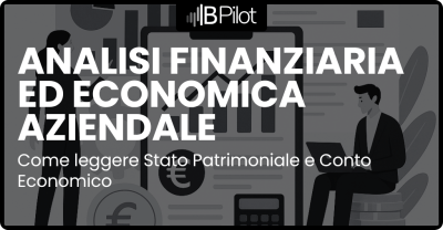 Analisi finanziaria ed economica aziendale: come leggere Stato Patrimoniale e Conto Economico