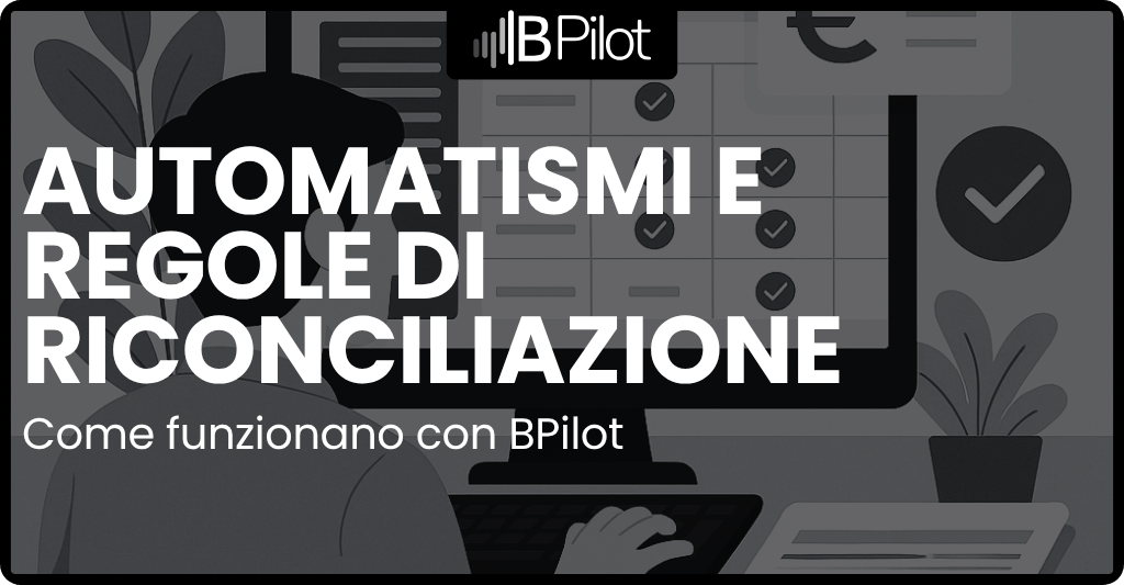 Automatismi e regole di riconciliazione: come funzionano con BPilot