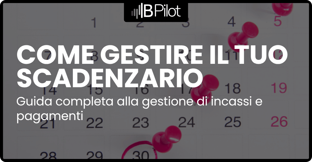 Come gestire il tuo scadenzario: guida completa alla gestione di incassi e pagamenti