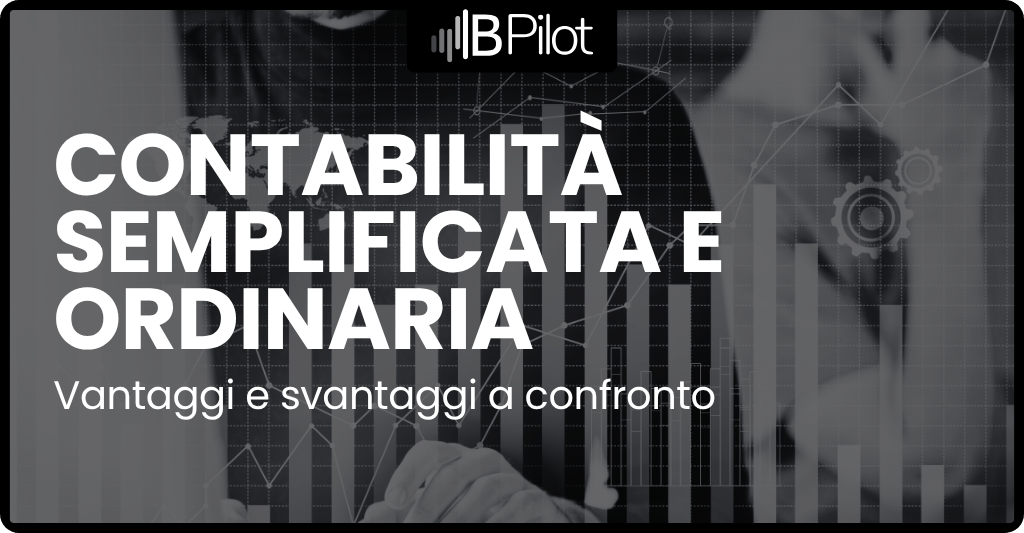 Contabilità semplificata e ordinaria: vantaggi e svantaggi a confronto