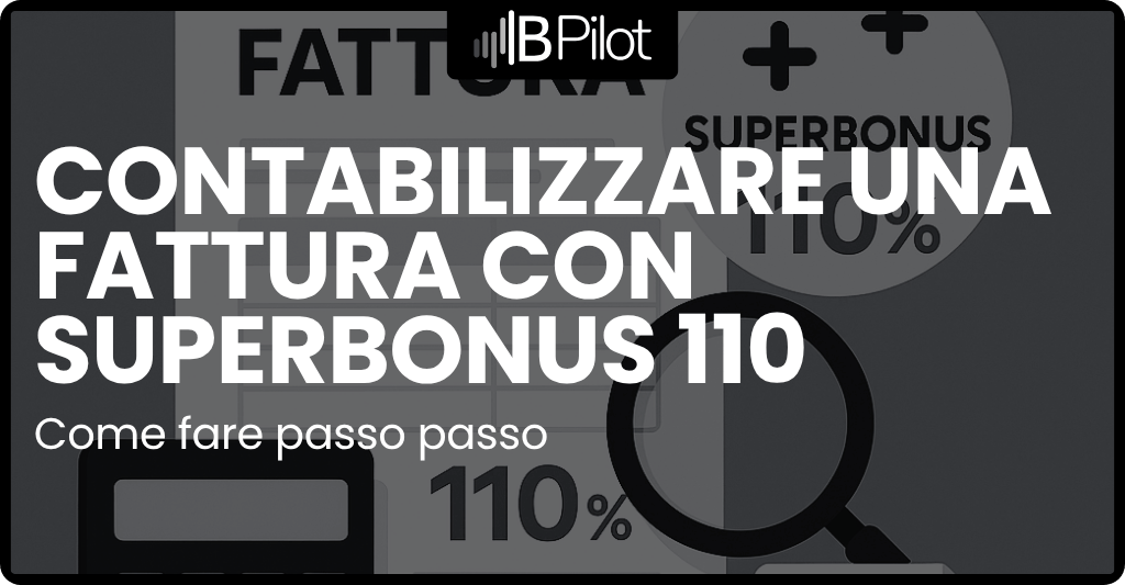 Contabilizzare una fattura con superbonus 110: guida pratica aggiornata | BPilot