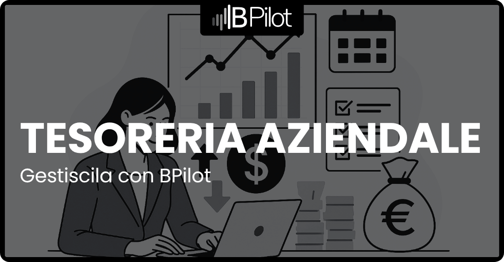 Gestisci in modo efficace la tesoreria aziendale con BPilot | Automazione e controllo in tempo reale