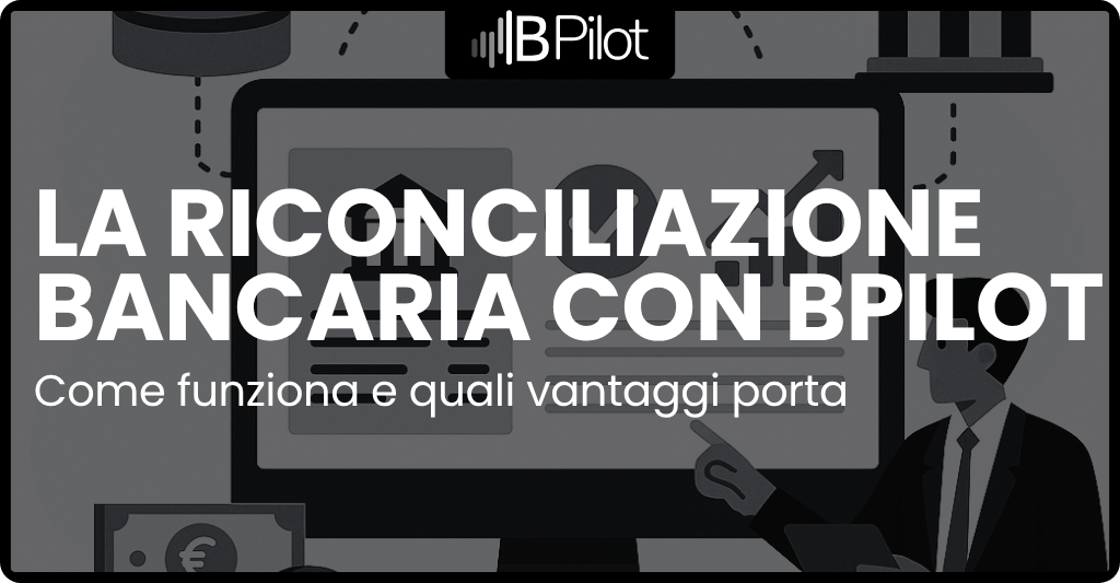 La riconciliazione bancaria con BPilot: come funziona e quali vantaggi porta